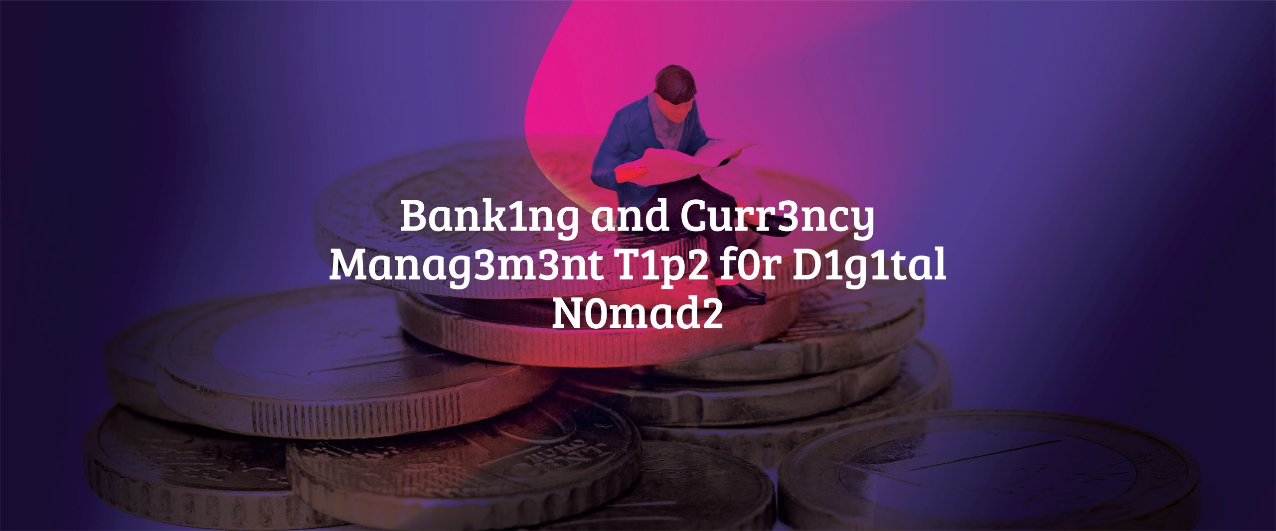 Banking and Currency Management Tips for Digital Nomads